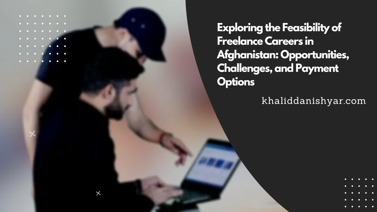 Exploring the Feasibility of Freelance Careers in Afghanistan Opportunities, Challenges, and Payment Options