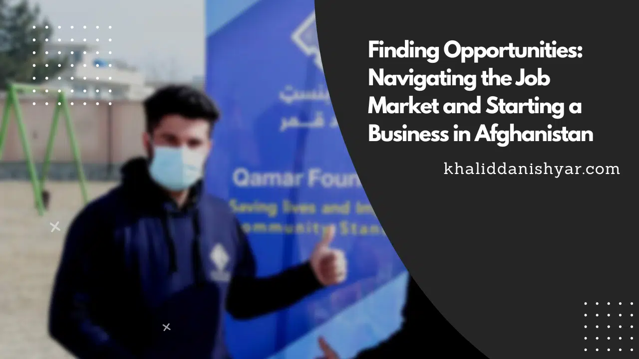 Finding Opportunities Navigating the Job Market and Starting a Business in Afghanistan