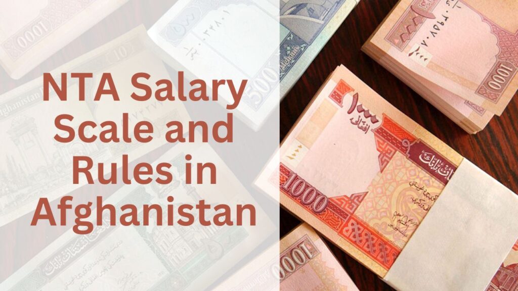 Understanding NTA Salary Scale and Rules in Afghanistan A